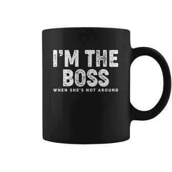 Funny Im The Boss When Shes Not Around Coffee Mug | Favorety