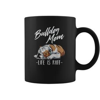 Funny English Bulldog Gift Bulldog Mom Life Is Ruff Coffee Mug | Favorety