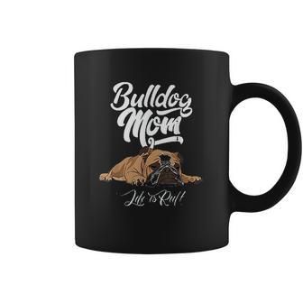 Funny English Bulldog Bulldog Mom Life Is Ruff Coffee Mug | Favorety CA