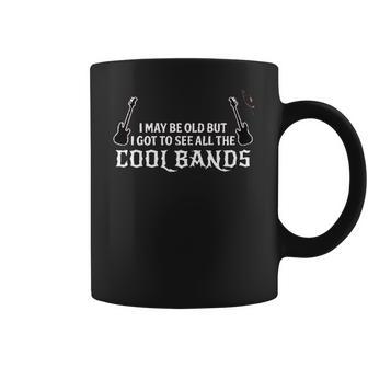 Funny Gift I May Be Old But I Got To See All The Cool Bands Coffee Mug | Favorety CA