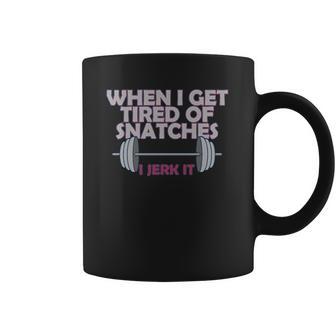 Funny Gym Workout When I Get Tired Of Snatches Coffee Mug | Favorety