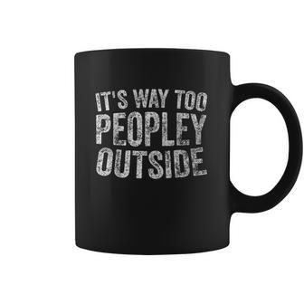 Funny Introver Its Way Too Peopley Outside Coffee Mug | Favorety