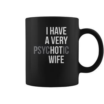 Funny Married Couple I Have A Very Psychotic Wife Hot Wife Coffee Mug | Favorety