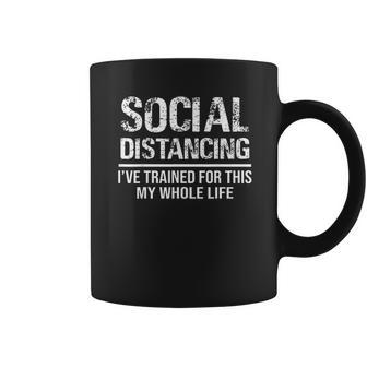 Funny Social Distancing Ive Trained For This My Whole Life Coffee Mug | Favorety CA