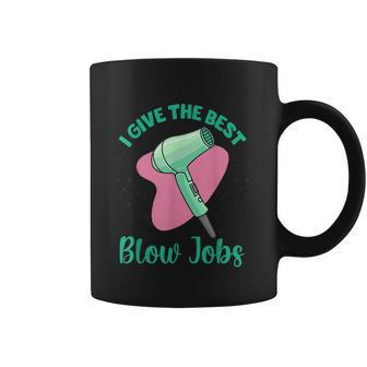 I Give The Best Blow Jobs Funny Hairstylist Hairdresser Coffee Mug | Favorety CA