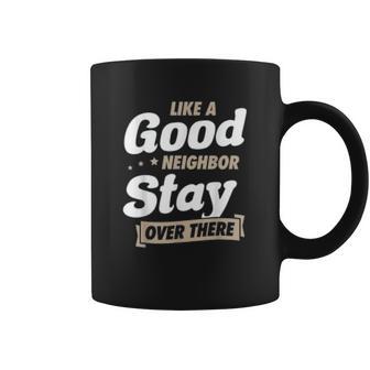 Like A Good Neighbor Stay Over There Funny Social Distancing Coffee Mug | Favorety AU