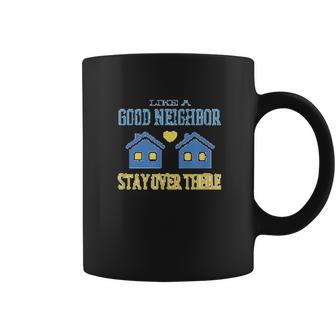 Like A Good Neighbor Stay Over There Funny Social Distancing Coffee Mug | Favorety