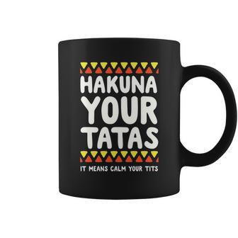 Hakuna Your Tatas It Means Calm Your Tits Coffee Mug | Favorety AU