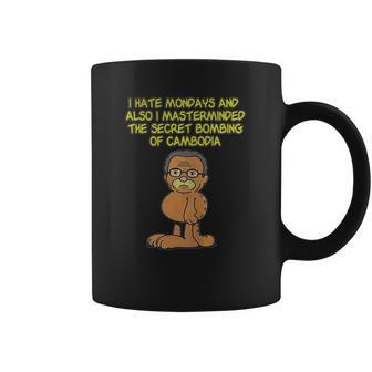 I Hate Mondays Also I Masterminded The Secret Bombing Of Cambodia Shirt Coffee Mug | Favorety