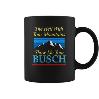 The Hell With Your Mountains Show Me Your Busch Vintage Coffee Mug | Favorety CA