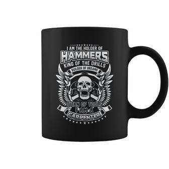 I Am The Holder Of Hammers King Of The Drills Carpenter Coffee Mug | Favorety