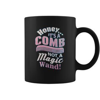 Honey It A Comb Not A Magic Wand Hairstylist Coffee Mug | Favorety AU