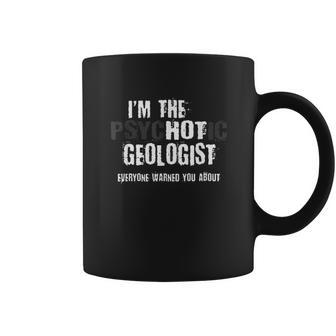 Im The Hot Psychotic Geologist Warning Funny Gift Geology Coffee Mug | Favorety CA