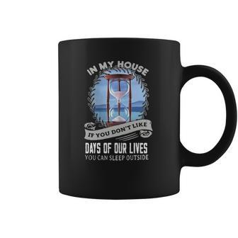 In My House If You Dont Like Days Of Our Lives Coffee Mug | Favorety