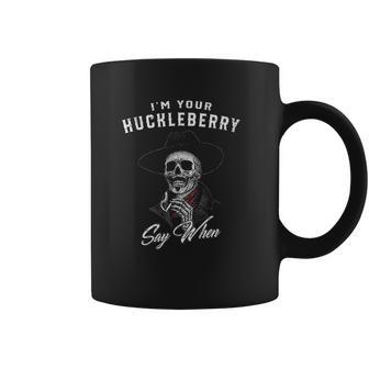 I Am Your Huckleberry Say When Great Gift Coffee Mug | Favorety