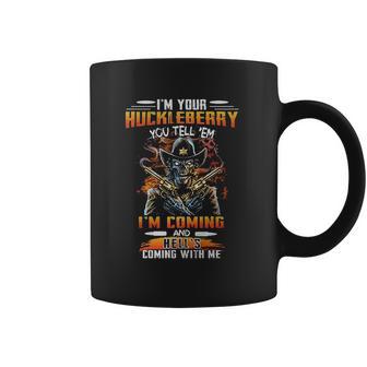 I Am Your Huckleberry You Tell Em I Am Coming And Hells Coming With Me Coffee Mug | Favorety