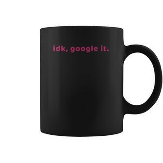 Idk Google It Funny For Women And Kids Coffee Mug | Favorety CA