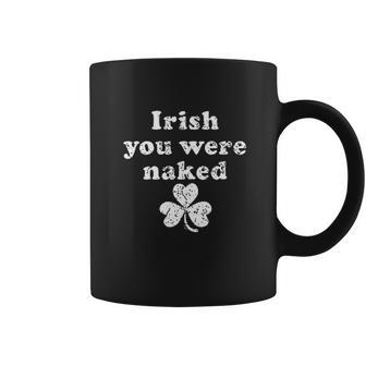 Irish You Were Naked St Patricks Day Saint Irish Pats Sarcastic Funny Coffee Mug | Favorety