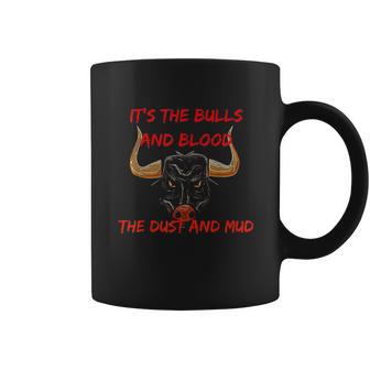 Its The Bulls And Blood The Dust And Mud Cowboy Bull Riding Coffee Mug | Favorety CA