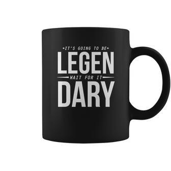 Its Going To Be Legen Wait For It Dary Coffee Mug | Favorety