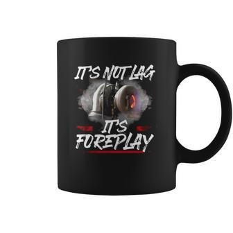 It’S Not Lag It’S Foreplay T-Shirt Coffee Mug | Favorety DE