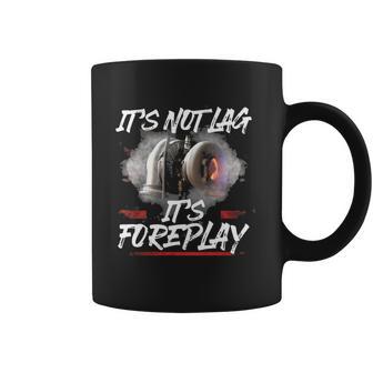 It’S Not Lag It’S Foreplay Turbo Shirt Coffee Mug | Favorety AU