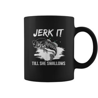 Jerk It Till She Swallows Funny Fishing Hobbies Coffee Mug | Favorety UK