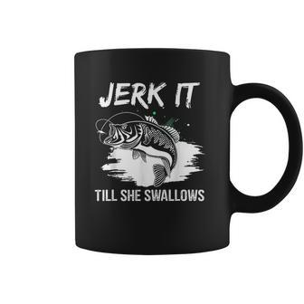 Jerk It Till She Swallows Funny Fishing Hobbies Coffee Mug | Favorety