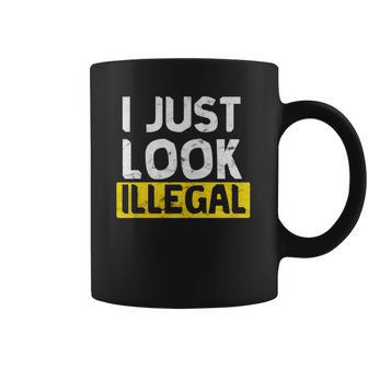 I Just Look Illegal Funny Anti-Trump - Men Women T Shirt Coffee Mug | Favorety