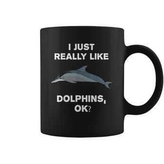 I Just Really Like Dolphins Ok Funny Dolphin Coffee Mug | Favorety CA