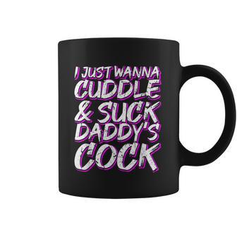 I Just Wanna Cuddle And Suck Daddys Cock Bdsm Sexy Ddlg Coffee Mug | Favorety UK