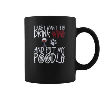 I Just Want To Drink Wine And Pet My Poodle Dog Creative 2022 Gift Coffee Mug | Favorety