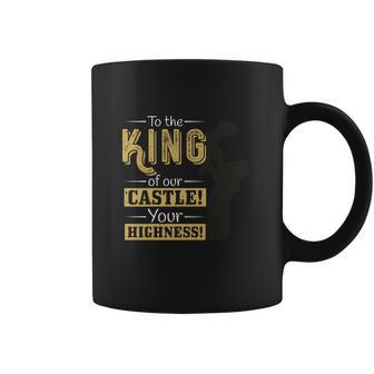 To The King Of Our Castle Your Highness Coffee Mug | Favorety