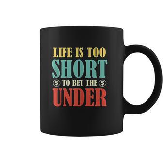 Life Is Too Short Bet Under Coffee Mug | Favorety UK