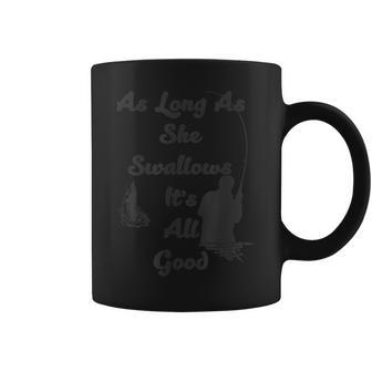 As Long As She Swallows Its All Good Fishing Coffee Mug | Favorety