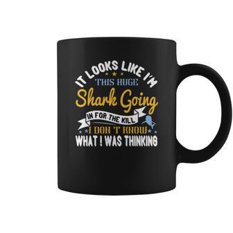 It Looks Like I’M This Huge Shark Going In For The Kill I Don’T Know What I Was Thinking Coffee Mug | Favorety