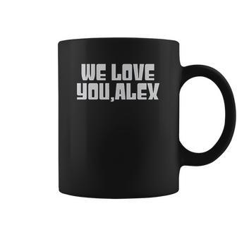 We Love You Alex Coffee Mug | Favorety AU