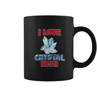 I Love Crystal Meth Coffee Mug | Favorety