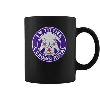 I Love Titties And Crown Royal Shirt Coffee Mug | Favorety CA