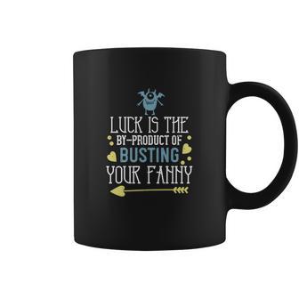 Luck Is The Byproduct Of Busting Your Fanny Coffee Mug | Favorety CA