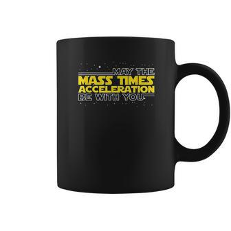 May The Mass Times Acceleration Be With You Gift Coffee Mug | Favorety AU