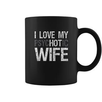 Mens Funny Husband Wife Gifts I Love My Psychotic Wife Coffee Mug | Favorety