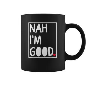 Nah I Am Good Valentines Day Singles Awareness Day Coffee Mug | Favorety UK