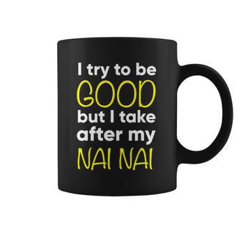 Nai Nai Cute Gift Funny Cute Gift I Try To Be Good But I Take After My Cool Gift Coffee Mug | Favorety