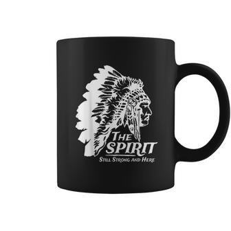 Native American Indians The Spirit Still Strong And Here Coffee Mug | Favorety CA