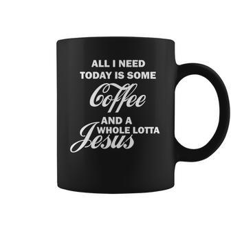 All I Need Today Is Coffee And A Lotta Jesus Coffee Mug | Favorety UK