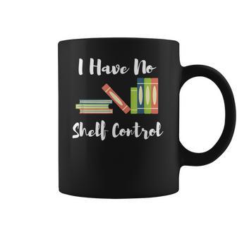 I Have No Shelf Control Funny Book Reader Reading Novels Coffee Mug | Favorety AU