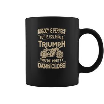 Nobody Is Perfect But If You Ride A Triumph Coffee Mug | Favorety UK