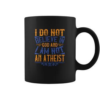 I Do Not Believe In God And I Am Not An Atheist Coffee Mug | Favorety AU