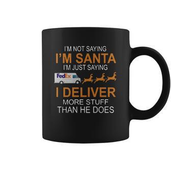 Im Not Saying Im Santa Im Just Saying I Deliver More Stuff Than He Does Fedex Reindeer Sleigh Coffee Mug | Favorety DE